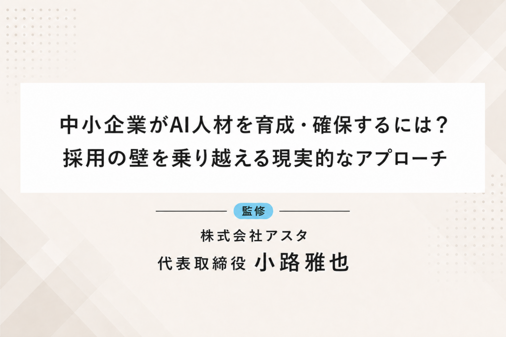 中小企業がAI人材を育成・確保するには？採用の壁を乗り越える現実的なアプローチ