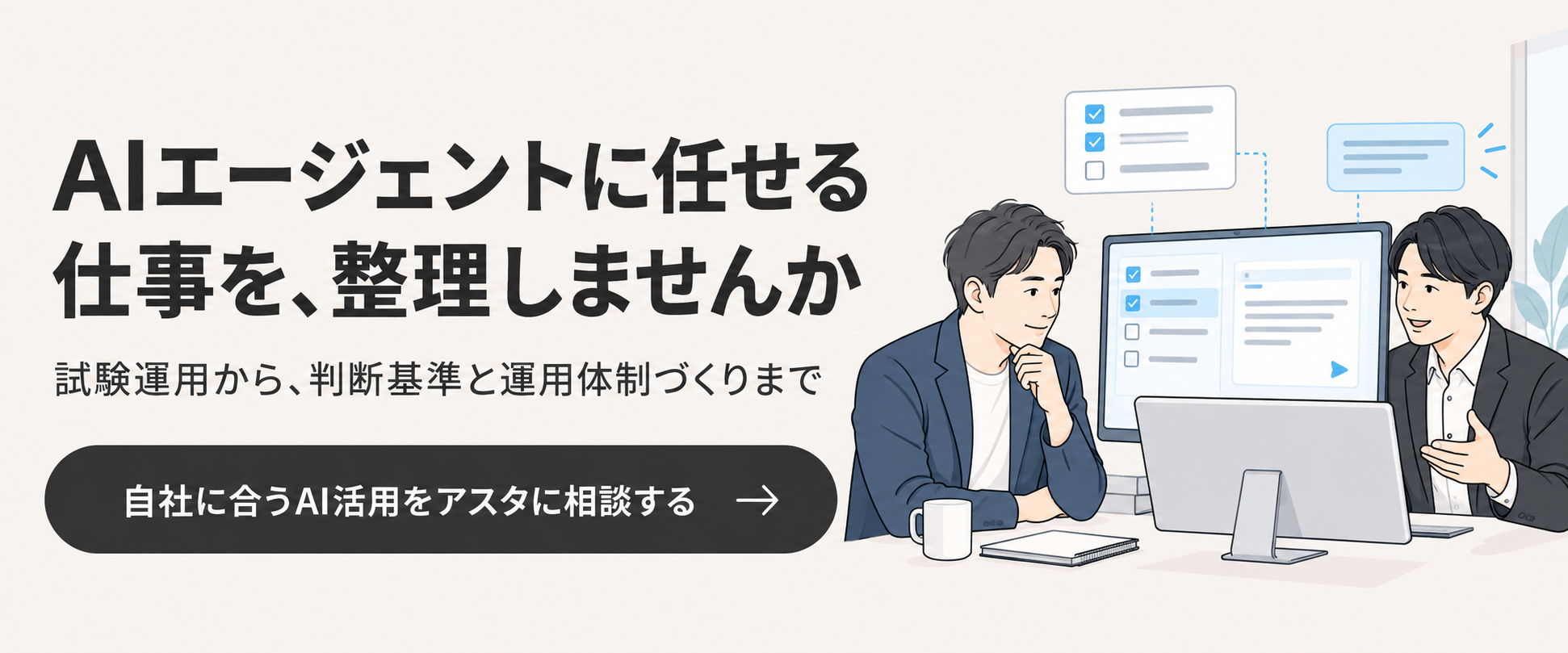 AIエージェントに任せる仕事を整理しませんか。試験運用から判断基準と運用体制づくりまで、自社に合うAI活用をアスタに相談する。