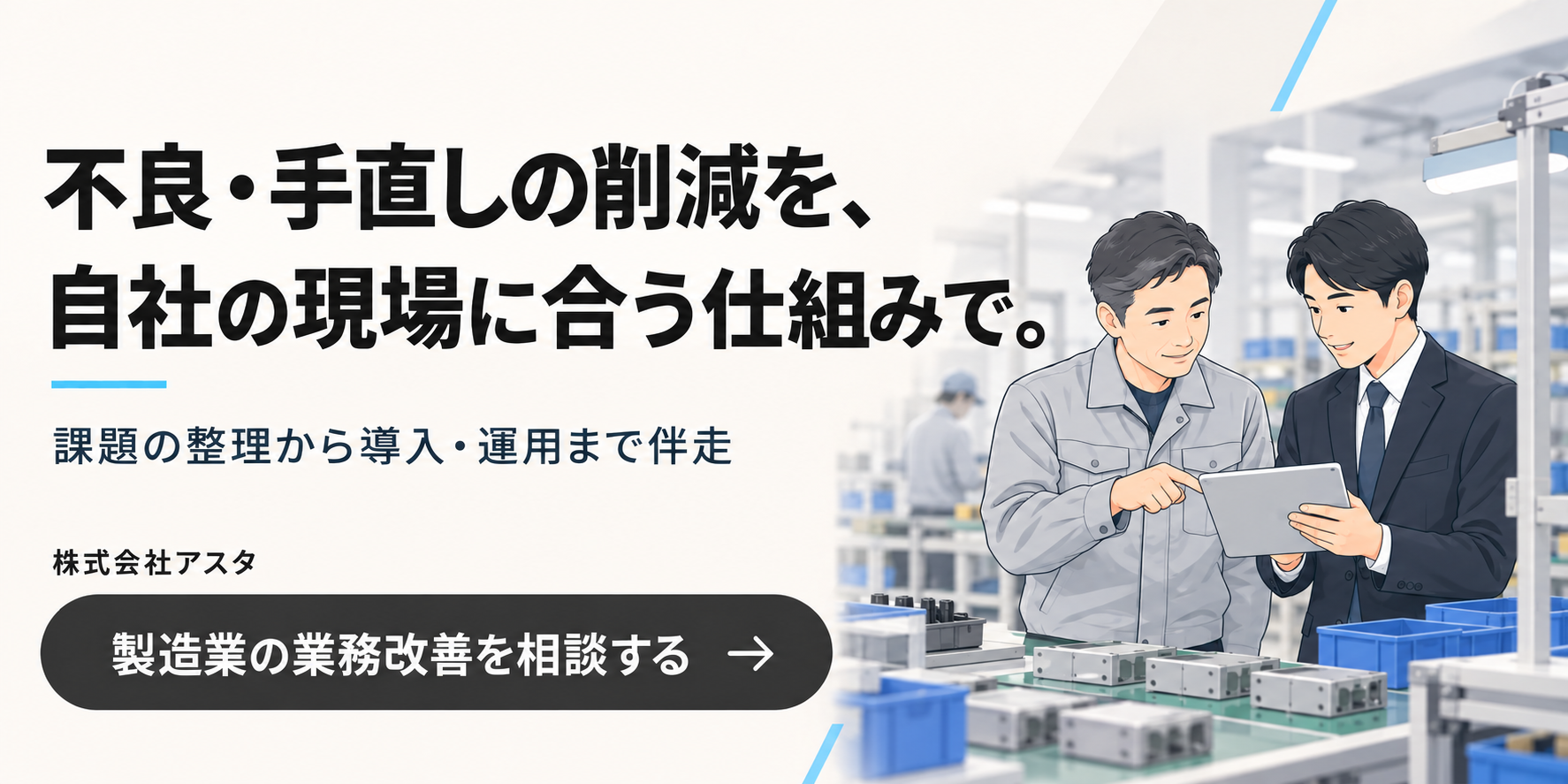 不良・手直しの削減を、自社の現場に合う仕組みで。課題の整理から導入・運用まで伴走。株式会社アスタへ製造業の業務改善を相談する